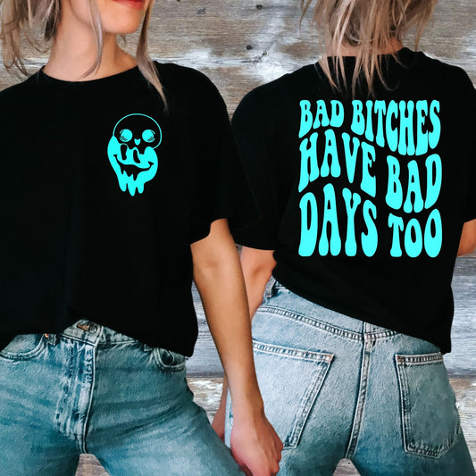 Bad Bitches Have Bad Days Too T-shirt