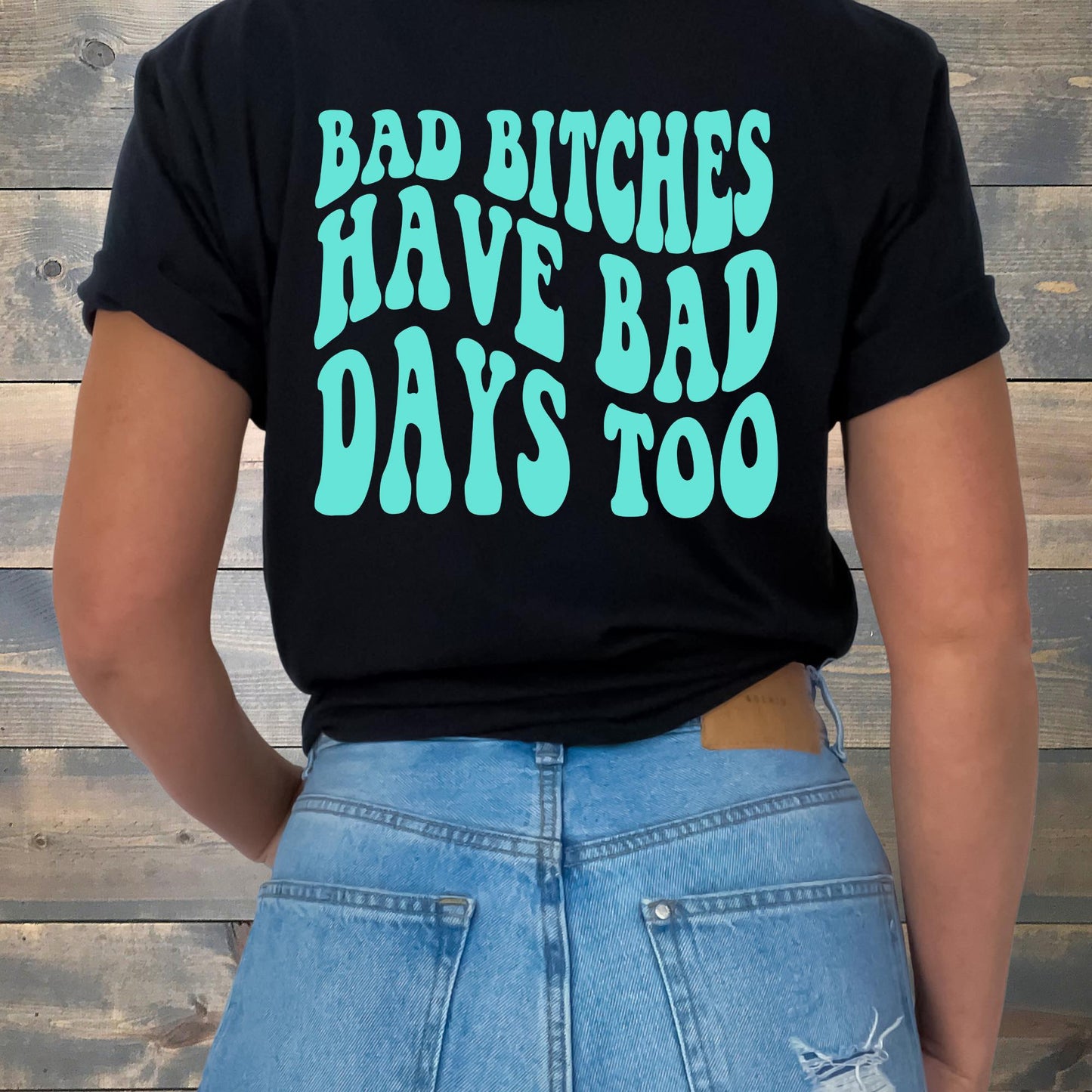 Bad Bitches Have Bad Days Too T-shirt